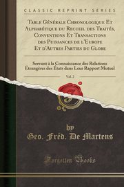 ksiazka tytu: Table Gnrale Chronologique Et Alphabtique du Recueil des Traits, Conventions Et Transactions des Puissances de l'Europe Et d'Autres Parties du Globe, Vol. 2 autor: Martens Geo. Frd. De