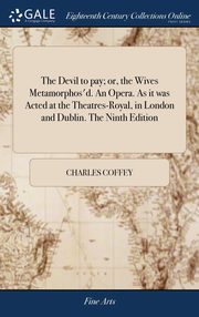 ksiazka tytu: The Devil to pay; or, the Wives Metamorphos'd. An Opera. As it was Acted at the Theatres-Royal, in London and Dublin. The Ninth Edition autor: Coffey Charles