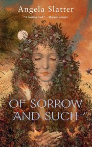 OF SORROW AND SUCH, SLATTER ANGELA