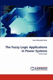 The Fuzzy Logic Applications in Power Systems, Ratiu Ioan Gheorghe