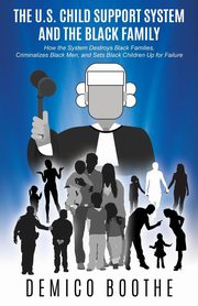 The U. S. Child Support System and The Black Family, Boothe Demico