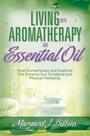 Living with Aromatherapy and Essential Oil, Bilkins Margaret J.