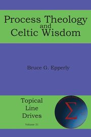 Process Theology and Celtic Wisdom, Epperly Bruce G