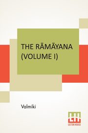 The R?m?yana (Volume I), Valmiki