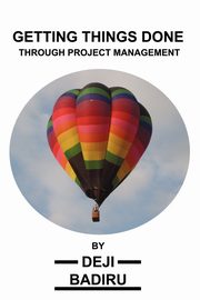 Getting Things Done Through Project Management, Badiru Deji