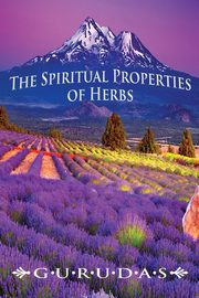 The Spiritual Properties of Herbs, Gurudas