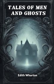 Tales of Men and Ghosts, Wharton Edith