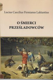 O mierci przeladowcw, Laktantius Lucius Caecilius Firmianus