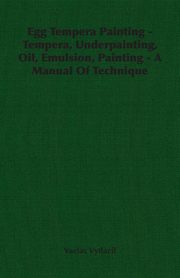 ksiazka tytu: Egg Tempera Painting - Tempera, Underpainting, Oil, Emulsion, Painting - A Manual Of Technique autor: Vytlacil Vaclav