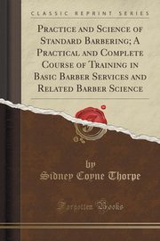 ksiazka tytu: Practice and Science of Standard Barbering autor: Thorpe Sidney Coyne