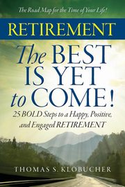 ksiazka tytu: RETIREMENT The BEST IS YET to COME! autor: Klobucher Thomas S