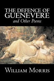 The Defence of Guenevere and Other Poems by William Morris, Fiction, Fantasy, Fairy Tales, Folk Tales, Legends & Mythology, Morris William