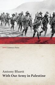 With Our Army in Palestine (WWI Centenary Series), Bluett Antony