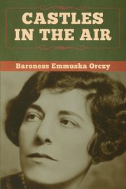 Castles in the Air, Orczy Baroness Emmuska