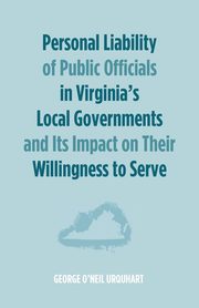 Personal Liability of Public Officials in Virginia's Local Governments and Its Impact on Their Willingness to Serve, Urquhart George O'Neil