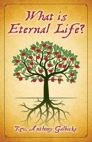 What Is Eternal Life?, Galbicka Anthony