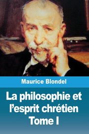 La philosophie et l'esprit chrtien, Blondel Maurice