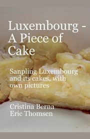 Luxembourg - A Piece of Cake Sampling Luxembourg and its cakes, with own pictures, Berna Cristina