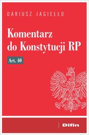 ksiazka tytu: Komentarz do Konstytucji RP art. 40 autor: Jagieo Dariusz