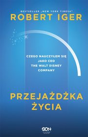 ksiazka tytu: Przejadka ycia. Czego nauczyem si jako CEO The Walt Disney Company autor: Iger Robert