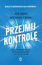 ksiazka tytu: Przejmij kontrol Poczuj wewntrzn si, zbuduj trwae relacje i yj tak, jak chcesz autor: Crom Michael, Hart Joe