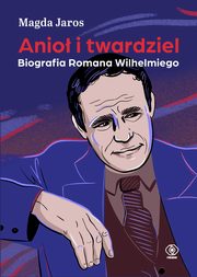 ksiazka tytu: Anio i twardziel. Biografia Romana Wilhelmiego autor: Jaros Magda