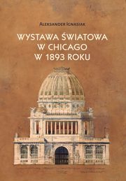 ksiazka tytu: Wystawa wiatowa w Chicago w 1893 roku autor: Ignasiak Aleksander