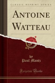 ksiazka tytu: Antoine Watteau (Classic Reprint) autor: Mantz Paul