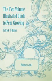 The Two Volume Illustrated Guide to Pear Growing - Volumes 1 and 2, Quinn Patrick T.