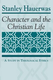 Character and the Christian Life, Hauerwas Stanley