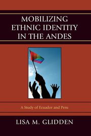 Mobilizing Ethnic Identities in the Andes, Glidden Lisa M.