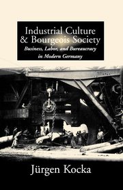 Industrial Culture and Bourgeois Society in Modern Germany, Kocka Jrgen
