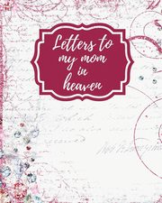 ksiazka tytu: Letters To My Mom In Heaven autor: Larson Patricia