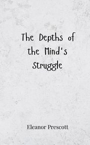 The Depths of the Mind's Struggle, Prescott Eleanor