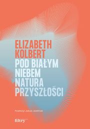 Pod biaym niebem Natura przyszoci, Kolbert Elizabeth