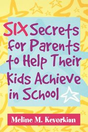 ksiazka tytu: Six Secrets for Parents to Help Their Kids Achieve in School autor: Kevorkian Meline M.
