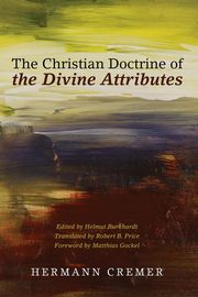 The Christian Doctrine of the Divine Attributes, Cremer Hermann