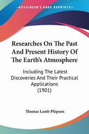 Researches On The Past And Present History Of The Earth's Atmosphere, Phipson Thomas Lamb