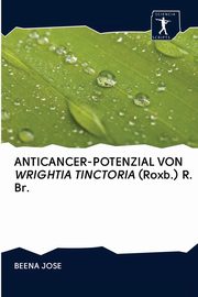 ANTICANCER-POTENZIAL VON WRIGHTIA TINCTORIA (Roxb.) R. Br., Jose Beena