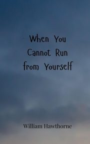 When You Cannot Run from Yourself, Hawthorne William