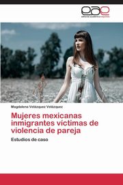 ksiazka tytu: Mujeres mexicanas inmigrantes vctimas de violencia de pareja autor: Velzquez Velzquez Magdalena