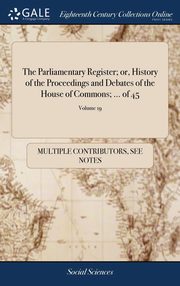 ksiazka tytu: The Parliamentary Register; or, History of the Proceedings and Debates of the House of Commons; ... of 45; Volume 19 autor: Multiple Contributors See Notes
