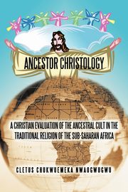 ANCESTOR CHRISTOLOGY, NWAOGWUGWU CLETUS CHUKWUEMEKA