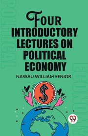 Four Introductory Lectures on Political Economy, Senior Nassau William