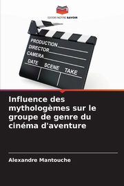 Influence des mytholog?mes sur le groupe de genre du cinma d'aventure, Mantouche Alexandre