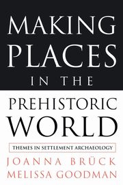 Making Places in the Prehistoric World, Bruck Joanna