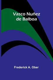 Vasco Nu?ez de Balboa, A. Ober Frederick