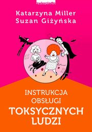 Instrukcja obsugi toksycznych ludzi, Miller Katarzyna, Giyska Suzan