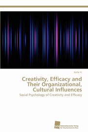 ksiazka tytu: Creativity, Efficacy and Their Organizational, Cultural Influences autor: Yi Xinfa