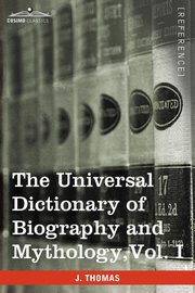 The Universal Dictionary of Biography and Mythology, Vol. I (in Four Volumes), Thomas Joseph